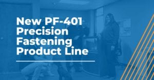 New PF-401 Precision Fastening Product Line