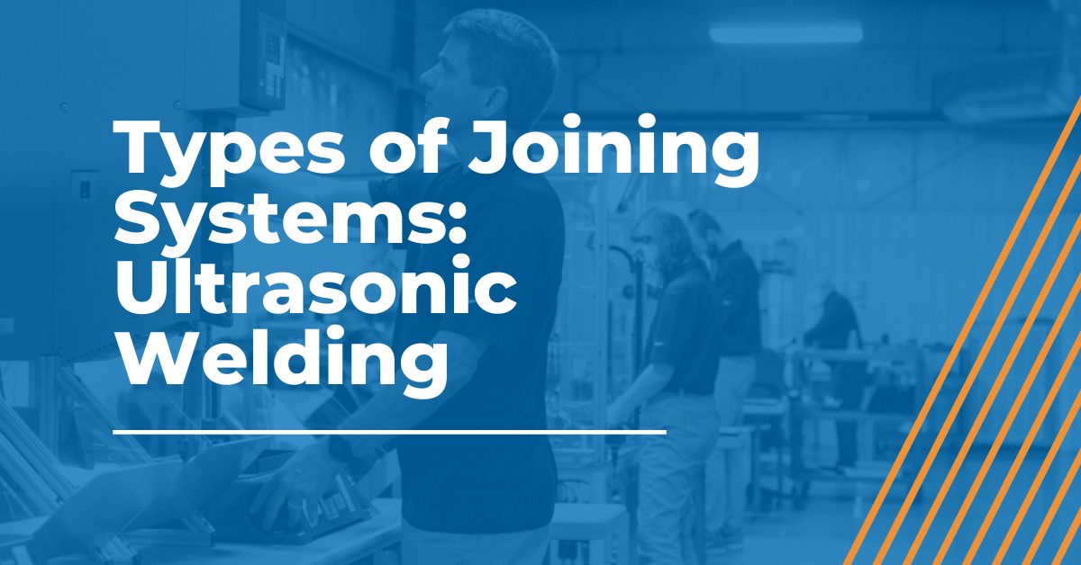 types of joining systems: ultrasonic welding