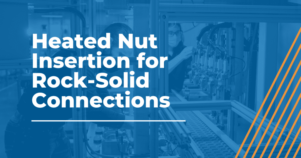Heated nut insertion automation for rock-solid connections