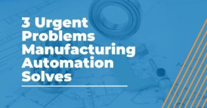 Problems Manufacturing Automation Solves