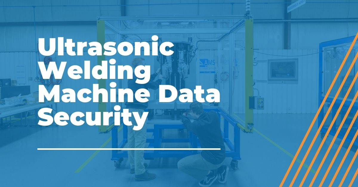 AMS Ultrasonic Welding Machine Data Security
