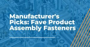Manufacturers' Favorite Fasteners for Assembling Products