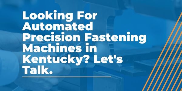 Automated Precision Fastening Machines in Kentucky