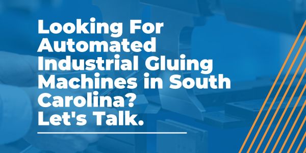 Automated Industrial Gluing Machines in South Carolina