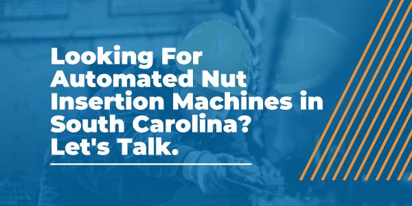 Automated Nut Insertion Machines in South Carolina