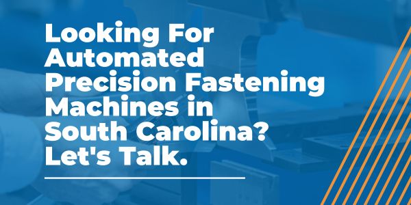 Automated Precision Fastening Machines in South Carolina
