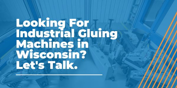 Industrial Gluing Machines in Wisconsin