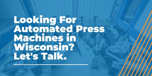 Looking For Automated Press Machines in Wisconsin_ Let's Talk