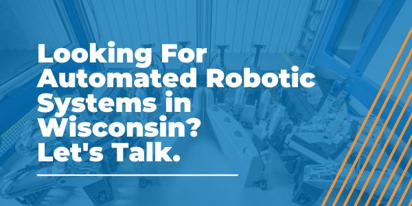 Looking For Automated Robotic Systems in Wisconsin_ Let's Talk