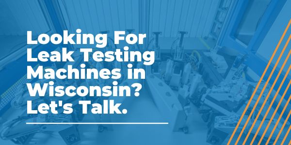 Looking For Leak Testing Machines in Wisconsin_ Let's Talk