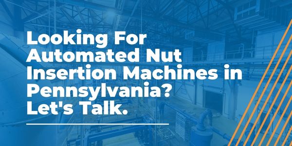 Automated Nut Insertion Machines in Pennsylvania