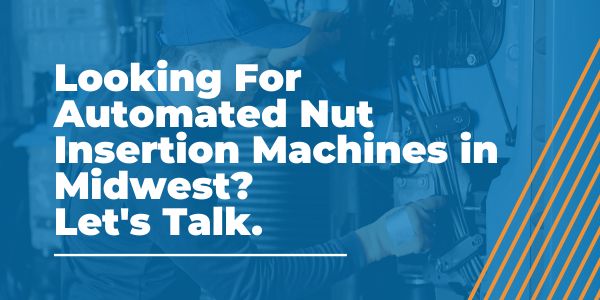 Automated Nut Insertion Machines in Midwest