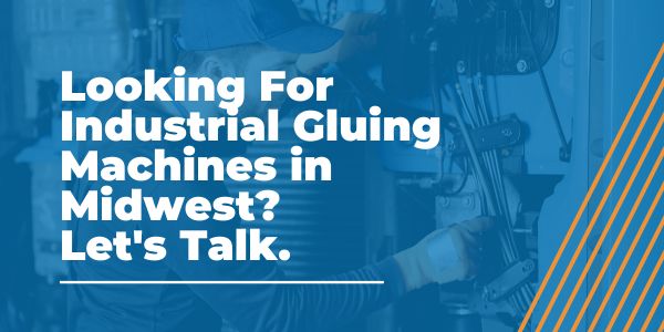 Industrial Gluing Machines in Midwest