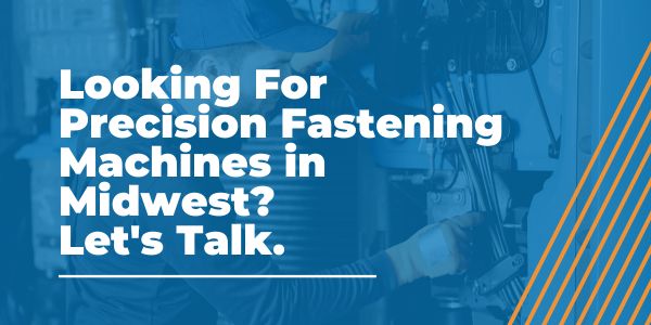 Precision Fastening Machines in Midwest