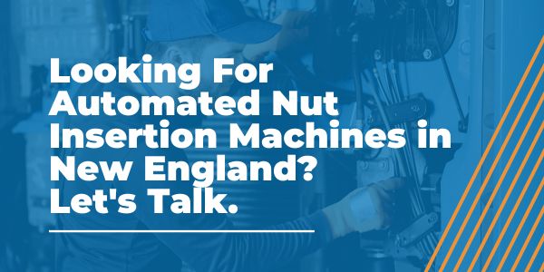 Automated Nut Insertion Machines in New England