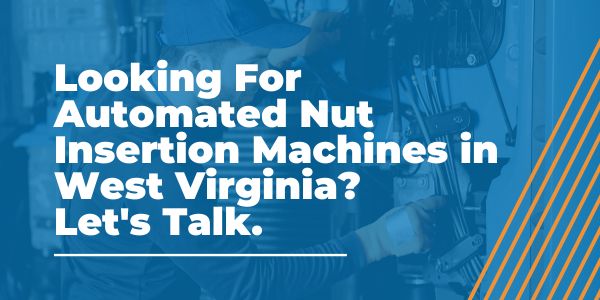Automated Nut Insertion Machines in West Virginia