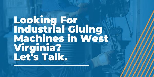 Industrial Gluing Machines in West Virginia
