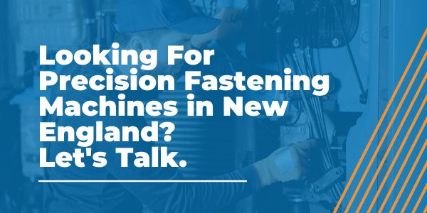 Precision Fastening Machines in New England