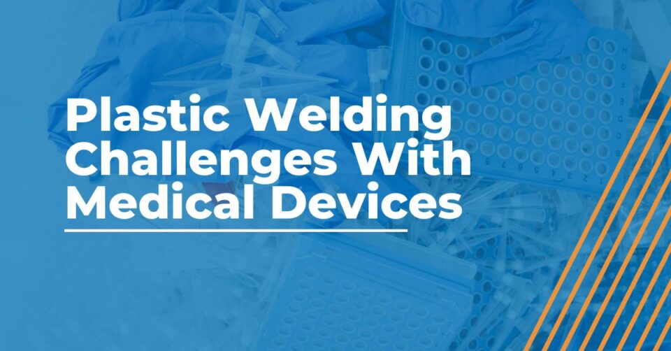 Challenges for Welding Plastic Medical Devices Using Automation Equipment