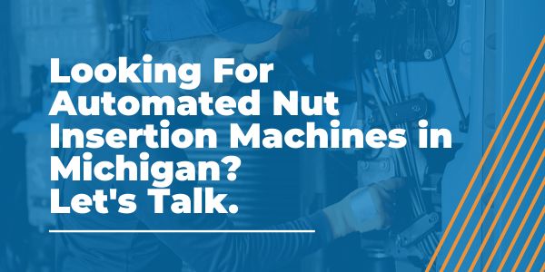 Automated Nut Insertion Machines in Michigan