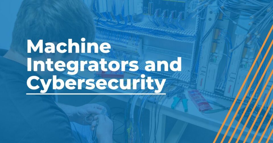Machine Integrators and Cybersecurity Automated Machine Systems