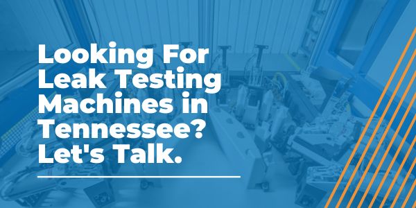 Looking For Leak Testing Machines in Tennessee_ Let's Talk