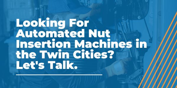 Automated Nut Insertion Machines in the Twin Cities