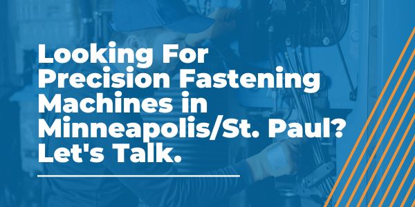 Precision Fastening Machines in Minneapolis_St. Paul